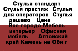 Стулья стандарт, Стулья престиж, Стулья для операторов, Стулья дешево › Цена ­ 450 - Все города Мебель, интерьер » Офисная мебель   . Алтайский край,Камень-на-Оби г.